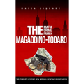 The Magaddino-Todaro Mafia Crime Family: The Complete History of the Buffalo Criminal Organization