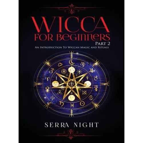 Wicca For Beginners: Part 2, An Introduction To Wiccan Magic and Rituals