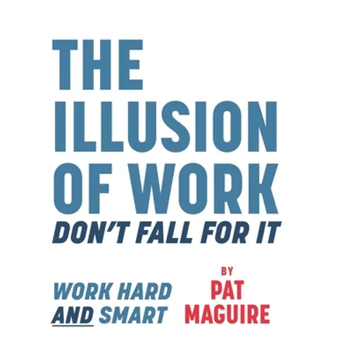 The Illusion of Work: Don't Fall For It