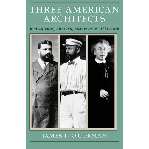 Three American Architects: Richardson, Sullivan, and Wright, 1865-1915
