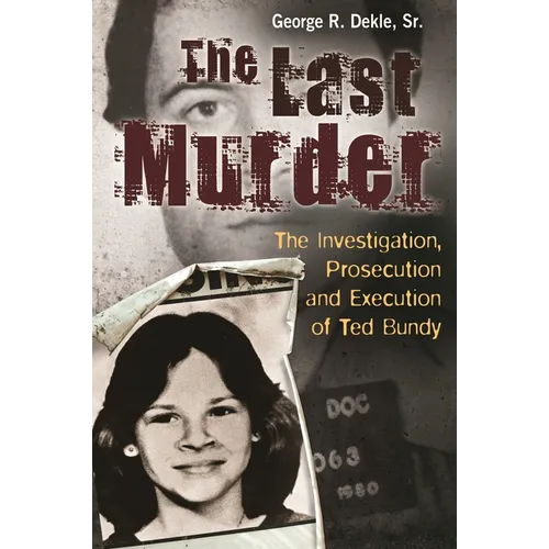 The Last Murder: The Investigation, Prosecution, and Execution of Ted Bundy