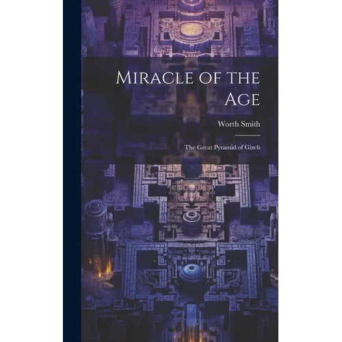 Miracle of the Age: The Great Pyramid of Gizeh