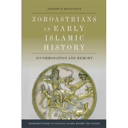 Zoroastrians in Early Islamic History: Accommodation and Memory
