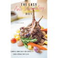 The Easy Anti-Inflammatory Diet: Simple and Fast Recipes for a Healthy Life