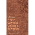 Hyper-Calvinist Universal Salvation: The Systematic Theology of the Unchosen Saved by the Lake of Consuming Fire at the Eschaton