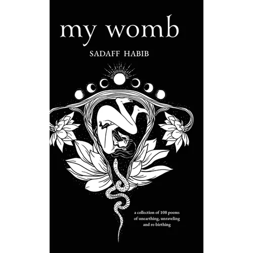 My Womb, A collection of 108 poems of unearthing, unraveling and re-birthing