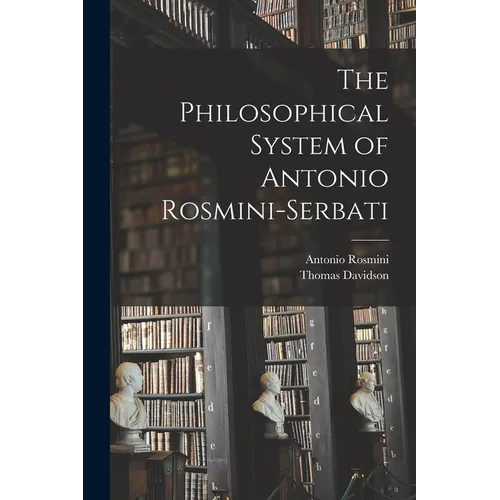 The Philosophical System of Antonio Rosmini-Serbati