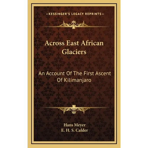 Across East African Glaciers: An Account Of The First Ascent Of Kilimanjaro