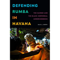 Defending Rumba in Havana: The Sacred and the Black Corporeal Undercommons
