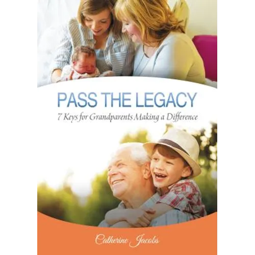 Pass the Legacy: 7 Keys for Grandparents Making a Difference
