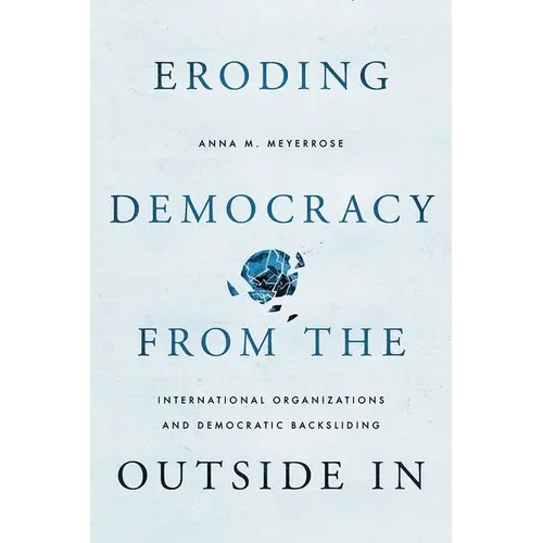 Eroding Democracy from the Outside in: International Organizations and Democratic Backsliding