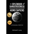 The Splendor and Dangerousness of Homo Sapiens: A Psychological Perspective