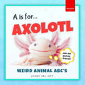 A is for Axolotl... Weird Animal ABC's: Weird & Wonderful Animals A-Z Fun Facts, Photos & ABC Quiz for Curious Kids  2-5