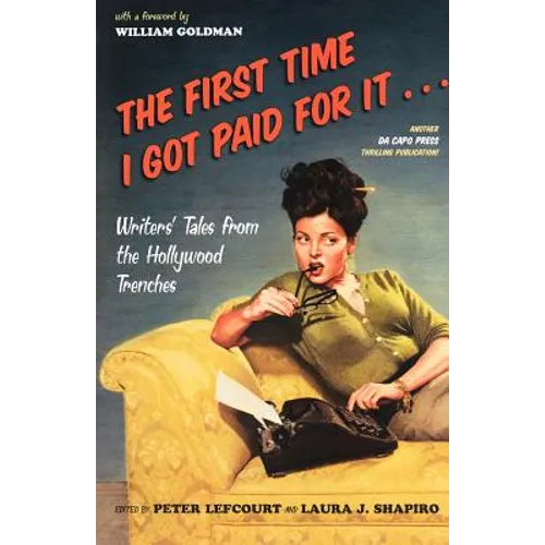 The First Time I Got Paid for It...: Writers' Tales from the Hollywood Trenches
