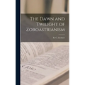 The Dawn and Twilight of Zoroastrianism