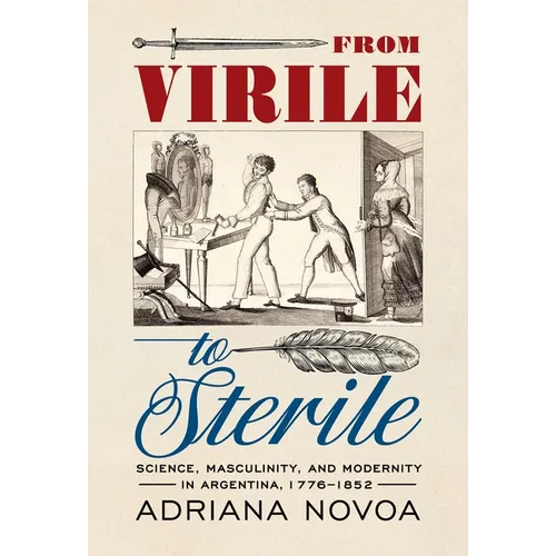 From Virile to Sterile: Science, Masculinity, and Modernity in Argentina, 1776-1852