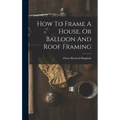 How To Frame A House, Or Balloon And Roof Framing