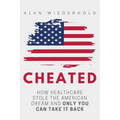 Cheated: How Healthcare Stole The American Dream And Only You Can Take It Back