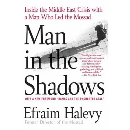 Man in the Shadows: Inside the Middle East Crisis with a Man Who Led the Mossad