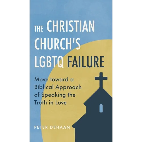 The Christian Church's LGBTQ Failure: Move toward a Biblical Approach of Speaking the Truth in Love