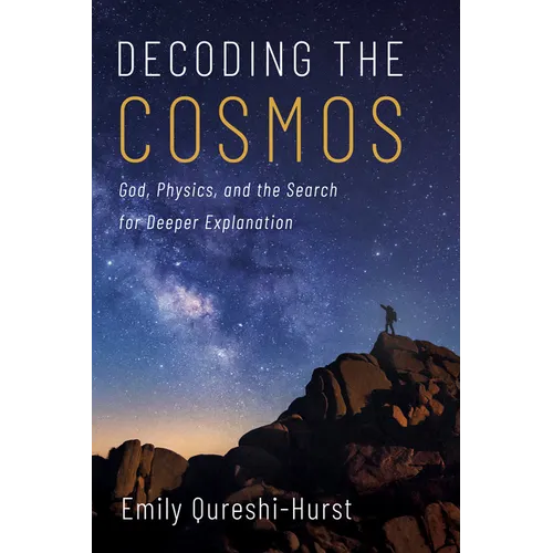 Decoding the Cosmos: God, Physics, and the Search for Deeper Explanation
