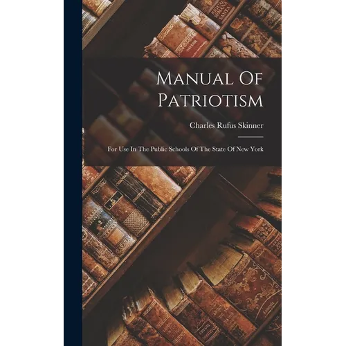 Manual Of Patriotism: For Use In The Public Schools Of The State Of New York