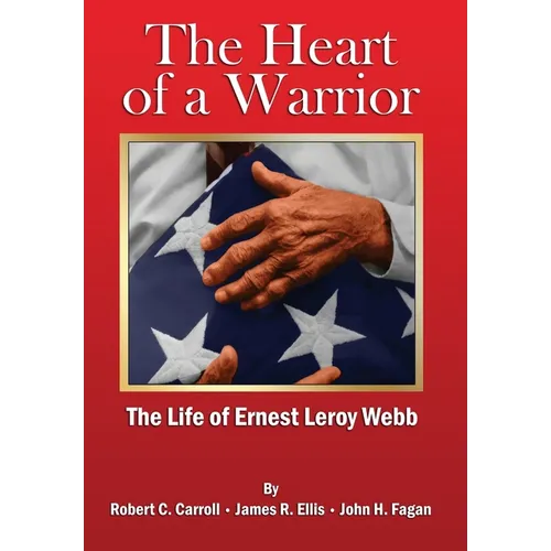 The Heart of a Warrior: The Life of Ernest Leroy Webb