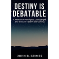 Destiny Is Debatable: A Memoir of Meningitis, Losing Sight, and the Love I Didn't See Coming