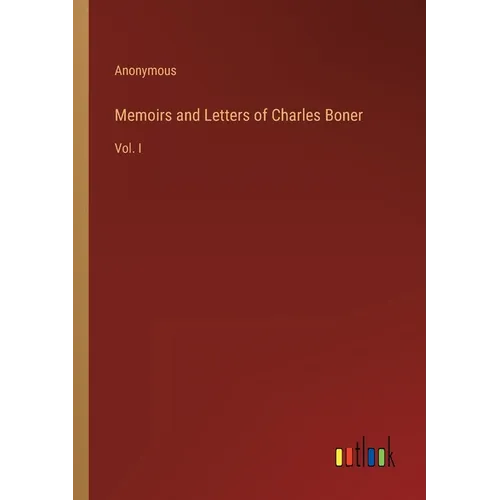 Memoirs and Letters of Charles Boner: Vol. I