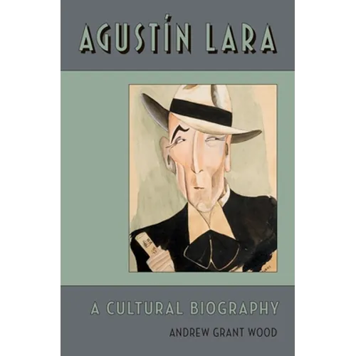 Agustin Lara: A Cultural Biography