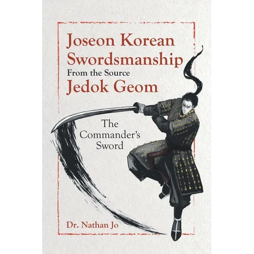 Joseon Korean Swordsmanship From the Source Jedok Geom: The Commander's Sword
