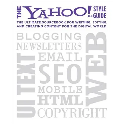 The Yahoo! Style Guide: The Ultimate Sourcebook for Writing, Editing, and Creating Content for the Digital World