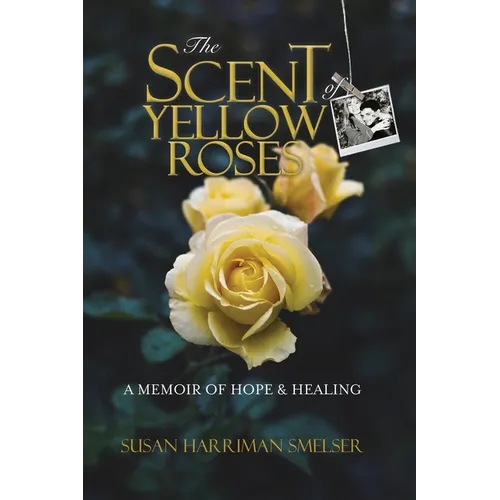 The Scent of Yellow Roses: A Memoir of Hope and Healing