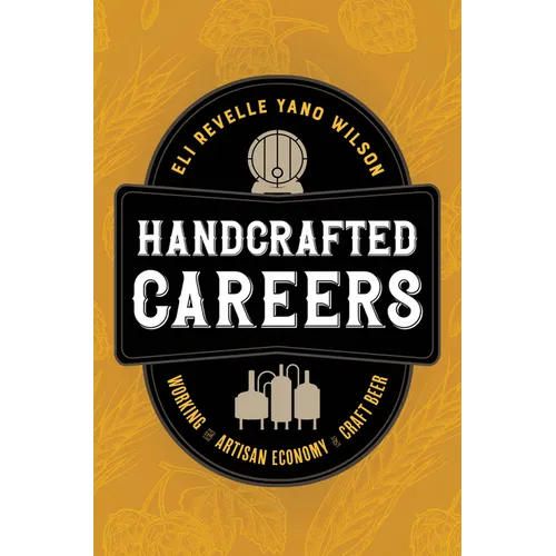 Handcrafted Careers: Working the Artisan Economy of Craft Beer