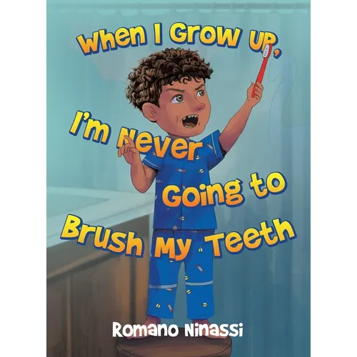 When I Grow Up, I'm Never Going to Brush My Teeth