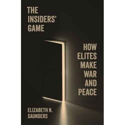The Insiders' Game: How Elites Make War and Peace