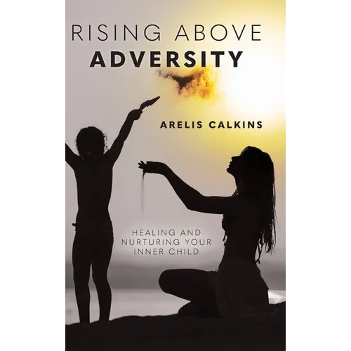 Rising Above Adversity: Healing and Nurturing your Inner Child