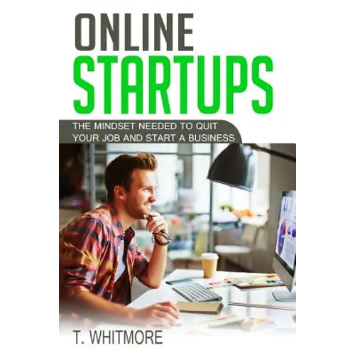 Online Startups: The Mindset Needed to Quit Your Job and Start a Business