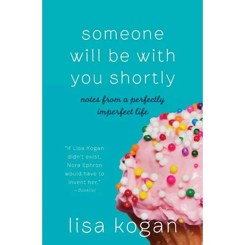 Someone Will Be with You Shortly: Notes from a Perfectly Imperfect Life