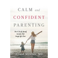Calm and Confident Parenting: How to Care for Yourself (and Your Kids) through Life's Chaos