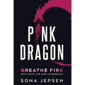 Pink Dragon: Breathe Fire Into Your Life and Leadership