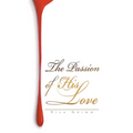 The Passion of His Love