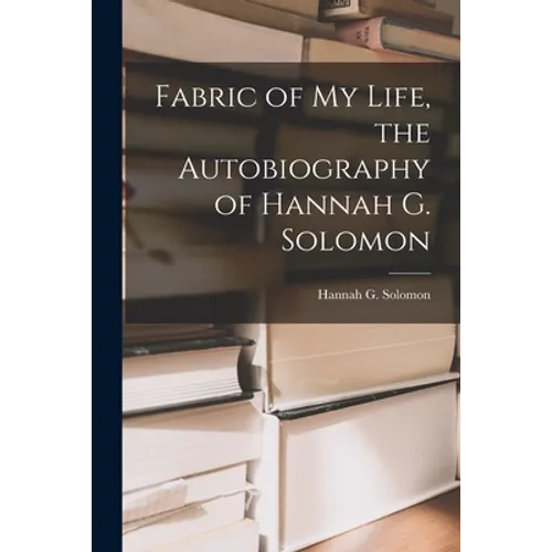 Fabric of My Life, the Autobiography of Hannah G. Solomon