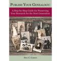 Publish Your Genealogy: A Step-by-Step Guide for Preserving Your Research for the Next Generation