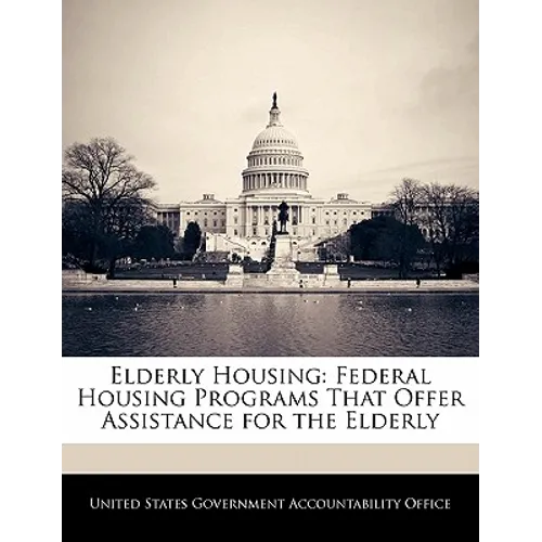 Elderly Housing: Federal Housing Programs That Offer Assistance for the Elderly - Paperback