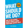 What Should We Do?: How to Win Clients, Double Profit & Grow Your Home Service Sales
