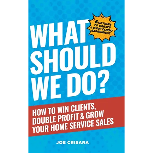 What Should We Do?: How to Win Clients, Double Profit & Grow Your Home Service Sales