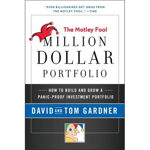 Motley Fool Million Dollar Portfolio: How to Build and Grow a Panic-Proof Investment Portfolio