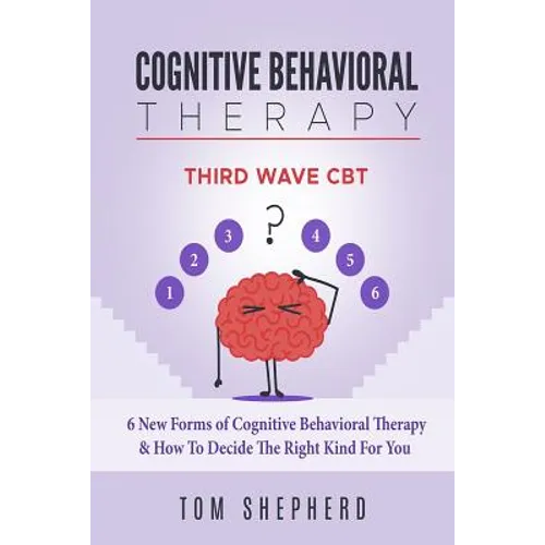 Cognitive Behavioral Therapy: Third Wave Cbt: 6 New Forms of Cognitive Behavioral Therapy & How to Decide the Right Kind for You