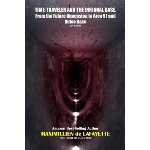 TIME-TRAVELER AND THE INFERNAL BASE-From the Future Dimension to Area 51 and Dulce Base